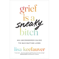 Grief Is a Sneaky Bitch: An Uncensored Guide to Navigating Loss - Paperback