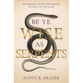 Be Ye Wise as Serpents: Defending Your Testimony in the Latter Days - Paperback