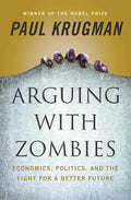 Arguing with Zombies: Economics, Politics, and the Fight for a Better Future - Hardcover