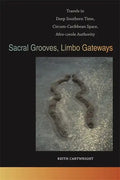 Sacral Grooves, Limbo Gateways: Travels in Deep Southern Time, Circum-Caribbean Space, Afro-Creole Authority - Paperback