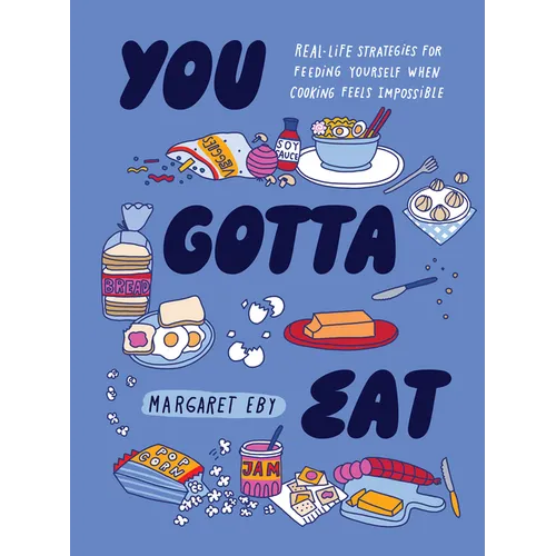 You Gotta Eat: Real-Life Strategies for Feeding Yourself When Cooking Feels Impossible - Hardcover