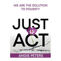 Just ACT: We Are the Solution to Poverty - Paperback