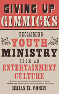 Giving Up Gimmicks: Reclaiming Youth Ministry from an Entertainment Culture - Paperback