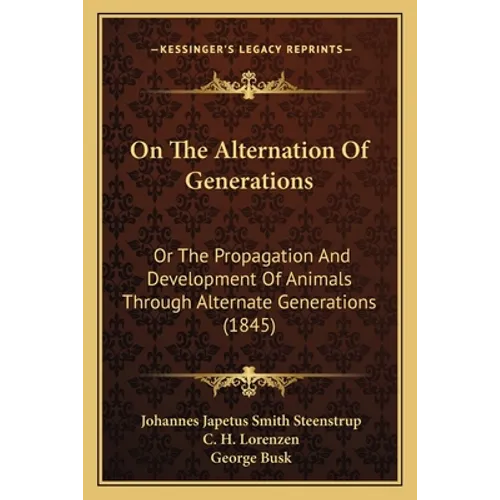 On the Alternation of Generations: Or the Propagation and Development of Animals Through Alternate Generations (1845) - Paperback