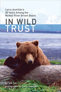 In Wild Trust: Larry Aumiller's Thirty Years Among the McNeil River Brown Bears - Hardcover