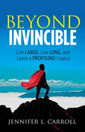 Beyond Invincible: Live Large, Live Long and Leave a Profound Legacy - Paperback