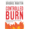 Controlled Burn: Rising from the Ashes to Forge an Unshakable Faith - Paperback