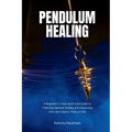 Pendulum Healing: A Beginner's 5-Step Quick Start Guide to Unlocking Spiritual Healing and Connecting with your Chakras, With an FAQ - Paperback