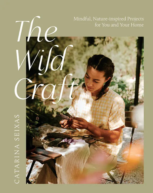 The Wild Craft: Mindful, Nature-Inspired Projects for You and Your Home - Paperback