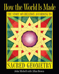 How the World Is Made: The Story of Creation According to Sacred Geometry - Paperback