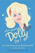 What Would Dolly Do?: How to Be a Diamond in a Rhinestone World - Hardcover