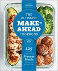 The Ultimate Make-Ahead Cookbook: 125 Delicious, Family-Friendly Freezer Meals to Prep Now and Enjoy Later - Paperback