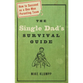 The Single Dad's Survival Guide: How to Succeed as a One-Man Parenting Team - Paperback