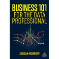 Business 101 for the Data Professional: What You Need to Know to Succeed in Business - Paperback