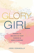 Glory Girl: Daring to Believe in Your Passion and God's Purpose - Hardcover