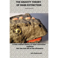 The Gravity Theory of Mass Extinction: A new unified theory of mass extinction explains the rise and fall of the dinosaurs - Paperback
