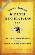 What Would Keith Richards Do?: Daily Affirmations from a Rock 'n' Roll Survivor - Hardcover