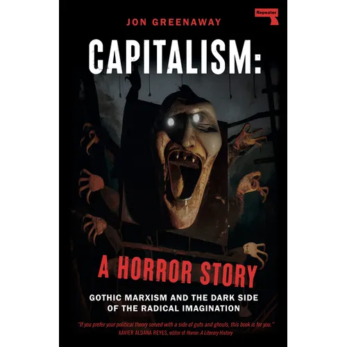 Capitalism: A Horror Story: Gothic Marxism and the Dark Side of the Radical Imagination - Paperback