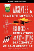 Absinthe & Flamethrowers: Projects and Ruminations on the Art of Living Dangerously - Paperback