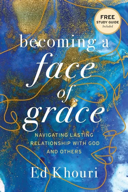 Becoming a Face of Grace: Navigating Lasting Relationship with God and Others - Paperback