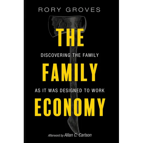 The Family Economy: Discovering the Family as It Was Designed to Work - Hardcover