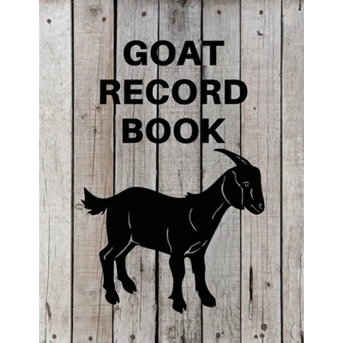 Goat Record Keeping Book: Goat Log Book To Track Medical Health Records, Breeding, Buck Progeny, Kidding Journal Notebook, Milk Production Track - Paperback
