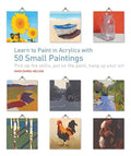 Learn to Paint in Acrylics with 50 Small Paintings: Pick Up the Skills * Put on the Paint * Hang Up Your Art - Paperback