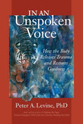In an Unspoken Voice: How the Body Releases Trauma and Restores Goodness - Paperback