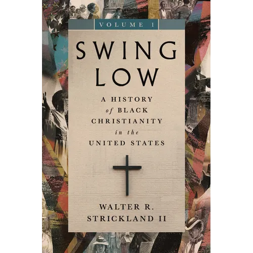 Swing Low, Volume 1: A History of Black Christianity in the United States - Paperback