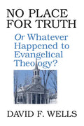 No Place for Truth: Or Whatever Happened to Evangelical Theology? - Paperback