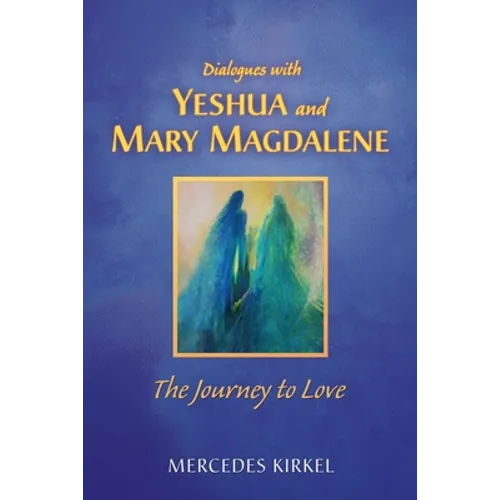 Dialogues with Yeshua and Mary Magdalene: The Journey to Love - Paperback