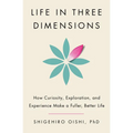 Life in Three Dimensions: How Curiosity, Exploration, and Experience Make a Fuller, Better Life - Hardcover