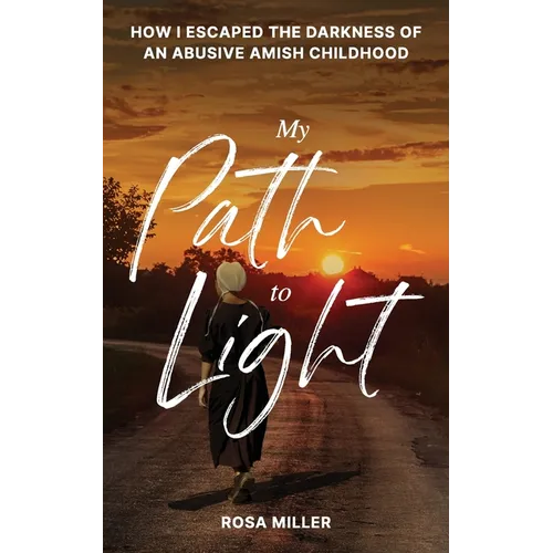 My Path to Light: How I Escaped the Darkness of an Abusive Amish Childhood - Paperback