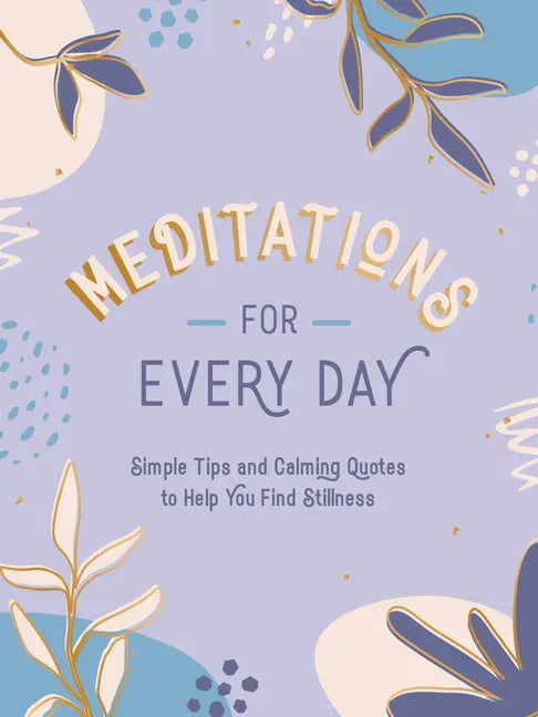 Meditations for Every Day: Simple Tips and Calming Quotes to Help You Find Stillness - Hardcover