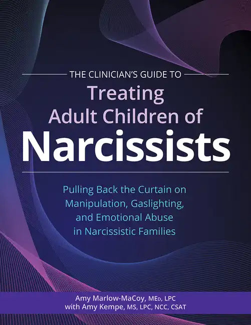The Clinician's Guide to Treating Adult Children of Narcissists:: Pulling Back the Curtain on Manipulation, Gaslighting, and Emotional Abuse in Narcis - Paperback