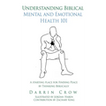 Understanding Biblical Mental and Emotional Health 101: A Starting Place for Finding Peace by Thinking Biblically - Hardcover