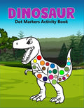 Dinosaur Dot Markers Activity Book: A cute Gift For Kids Ages 1-3, 2-4, 3-5,6-8 and also perfect gift for Toddler! - Paperback