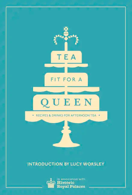 Tea Fit for a Queen: Recipes & Drinks for Afternoon Tea - Hardcover