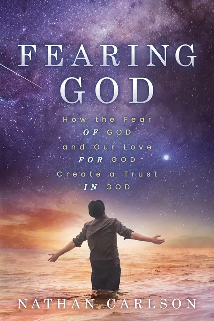 Fearing God: How the Fear of God and Our Love for God Create a Trust in God - Paperback