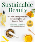Sustainable Beauty: DIY Bath & Body Products for Glowing Skin & a Greener Earth - Hardcover