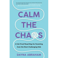 Calm the Chaos: A Fail-Proof Road Map for Parenting Even the Most Challenging Kids - Paperback