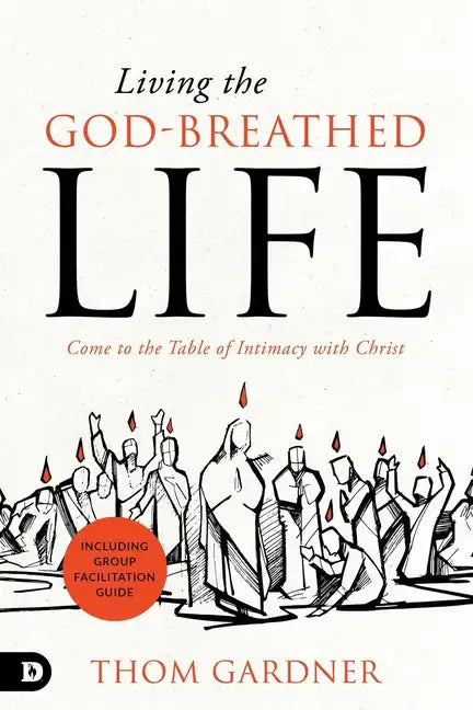 Living the God-Breathed Life: Come to the Table of Intimacy with Christ - Paperback