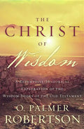 The Christ of Wisdom: A Redemptive-Historical Exploration of the Wisdom Books of the Old Testament - Paperback
