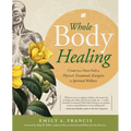 Whole Body Healing: Create Your Own Path to Physical, Emotional, Energetic & Spiritual Wellness - Paperback