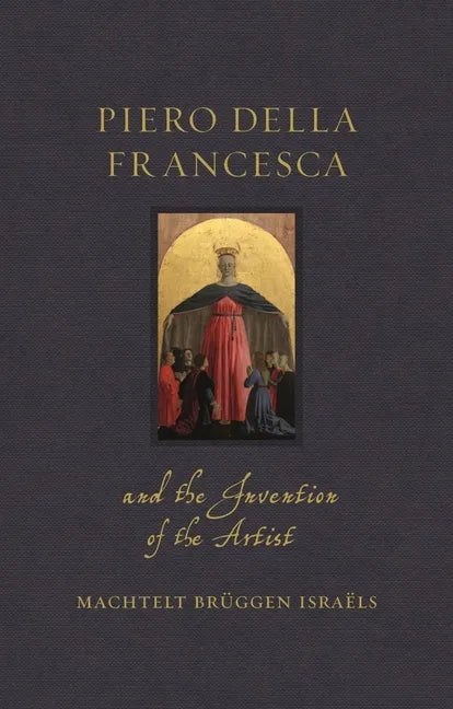 Piero Della Francesca and the Invention of the Artist - Hardcover