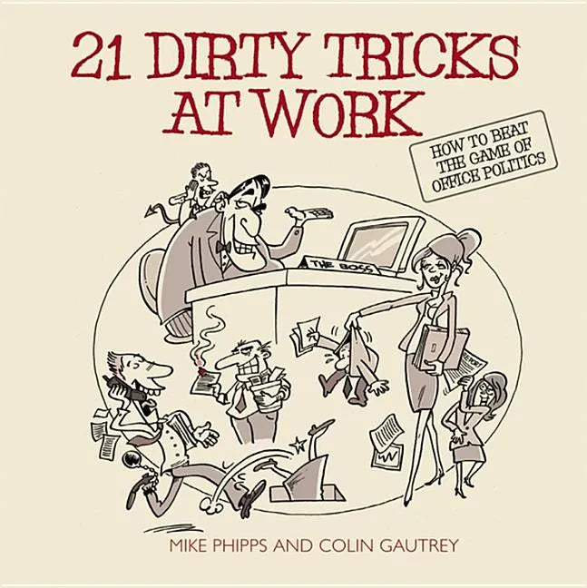 21 Dirty Tricks at Work: How to Beat the Game of Office Politics - Paperback