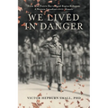 We Lived In Danger: From True Prairie Boy to Royal Regina Rifleman: A Western Canadian's WWII Memoir - Paperback