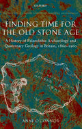 Finding Time for the Old Stone Age: A History of Palaeolithic Archaeology and Quaternary Geology in Britain, 1860-1960 - Hardcover