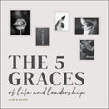 The Five Graces of Life and Leadership - Hardcover