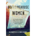 Boardinghouse Women: How Southern Keepers, Cooks, Nurses, Widows, and Runaways Shaped Modern America - Paperback